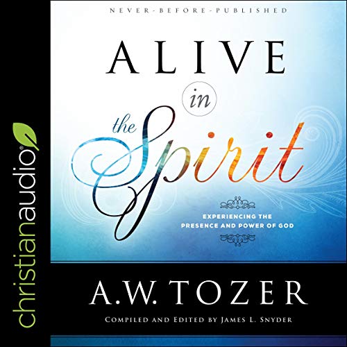 Alive in the Spirit Audiolibro Por A.W. Tozer, James L. Snyder - editor and compiler arte de portada