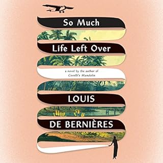 So Much Life Left Over Audiobook By Louis de Bernières cover art