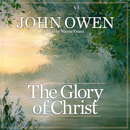 The Glory of Christ Audiobook By John Owen cover art