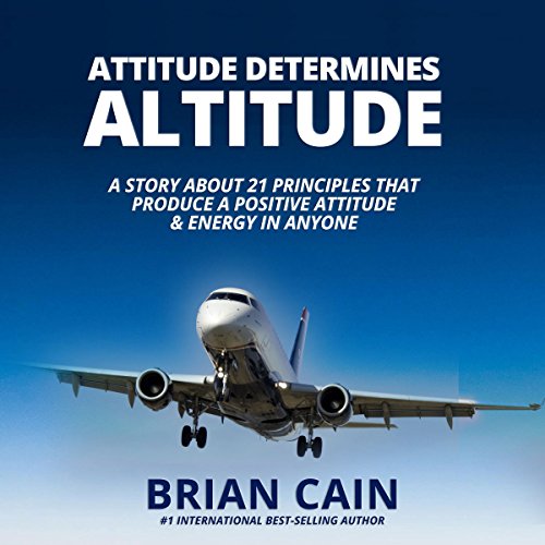 Couverture de Attitude Determines Altitude: A Story about the 21 Principles That Produce a Positive Attitude & Energy in 