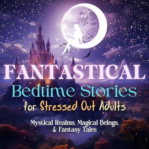 Fantastical Bedtime Stories for Stressed Out Adults Audiobook By Tranquil Voyage Audiobooks cover art