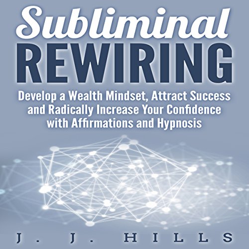 Subliminal Rewiring: Develop a Wealth Mindset, Attract Success and Radically Increase Your Confidence with Affirmations and Hypnosis Audiolibro Por J. J. Hills arte de portada