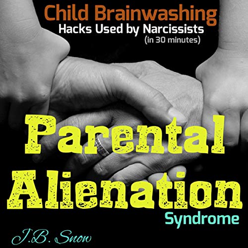 Parental Alienation Syndrome: Child Brainwashing Hacks Used by Narcissists, in 30 Minutes cover art