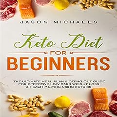 Keto Diet for Beginners: The Ultimate Meal Plan & Eating Out Guide for Effective Low Carb Weight Loss & Healthy Living Using Ketosis cover art