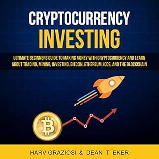 Cryptocurrency Investing: Ultimate Beginners Guide to Making Money with Cryptocurrency and Learn About Trading, Mining, Inves