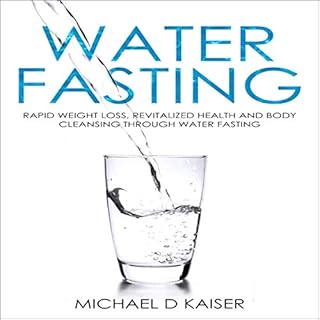 Water Fasting: Rapid Weight Loss, Revitalized Health and Body Cleansing Through Water Fasting Audiolibro Por Michael D. Kaise