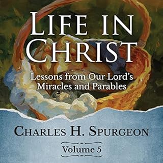 Life in Christ Vol. 5: Lessons from Our Lord's Miracles and Parables Audiobook By Charles H. Spurgeon cover art