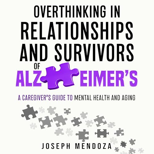 Overthinking in Relationships and Survivors of Alzheimer's Audiobook By Joseph Mendoza cover art