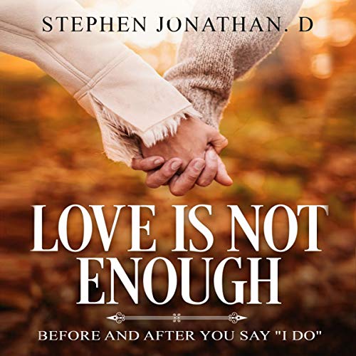 Love Is Not Enough: Before and After You Say '' I Do'' Audiobook By Stephen Jonathan Din cover art