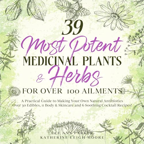 39 Most Potent Medicinal Plants & Herbs for over 100 Ailments Audiobook By Lee Ann Parker, Katherine Leigh Moore cover ar