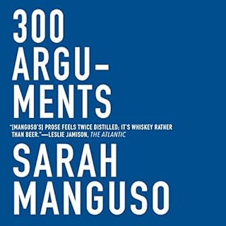 300 Arguments: Essays Audiobook By Sarah Manguso cover art