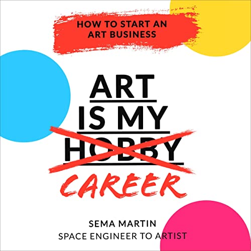 Art Is My Career: How to Start an Art Business Audiobook By Sema Martin cover art