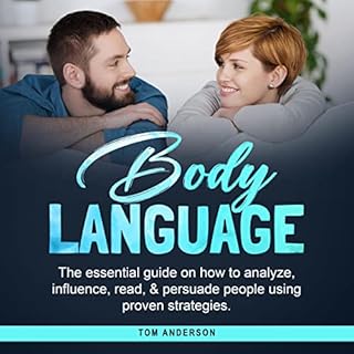 Body Language: The Essential Guide on How to Analyze, Influence, Read & Persuade People Using Proven Strategies Audiobook