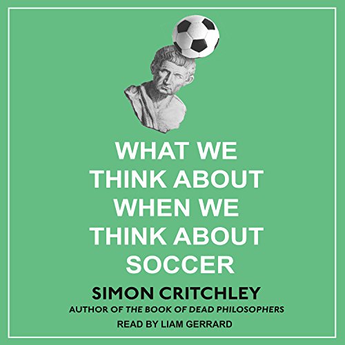 What We Think About When We Think About Soccer Audiobook By Simon Critchley cover art