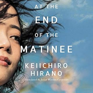 At the End of the Matinee Audiobook By Keiichiro Hirano, Juliet Winters Carpenter - translator cover art