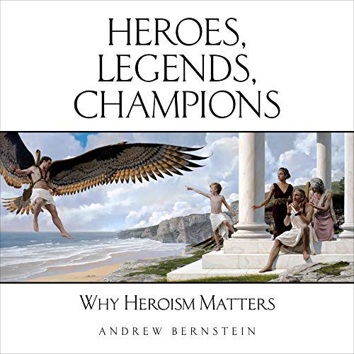 Heroes, Legends, Champions Audiobook By Andrew Bernstein cover art