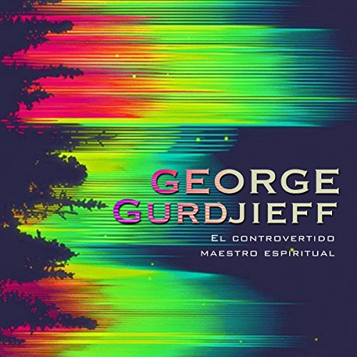 George Gurdjieff: El controvertido maestro espiritual [George Gurdjieff: The Controversial Spiritual Teacher] cover art