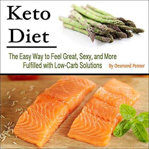 Keto Diet: The Easy Way to Feel Great, Sexy, and More Fulfilled with Low-Carb Solutions cover art