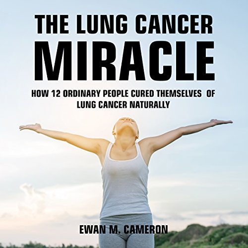 The Lung Cancer Miracle Audiobook By Ewan M Cameron cover art