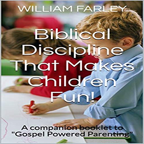 Biblical Discipline That Makes Children Fun! Audiolibro Por William P. Farley arte de portada