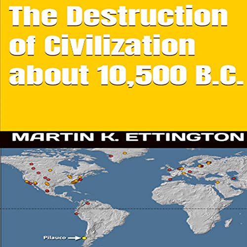 The Destruction of Civilization About 10,500 B.C. Audiobook By Martin K. Ettington cover art