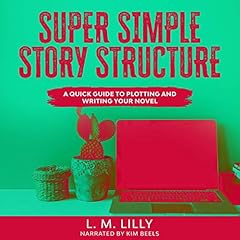 Super Simple Story Structure: A Quick Guide to Plotting and Writing Your Novel cover art