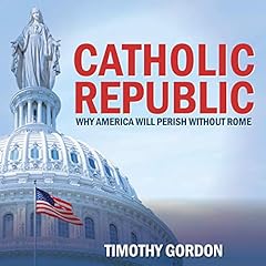 Catholic Republic: Why America Will Perish Without Rome cover art