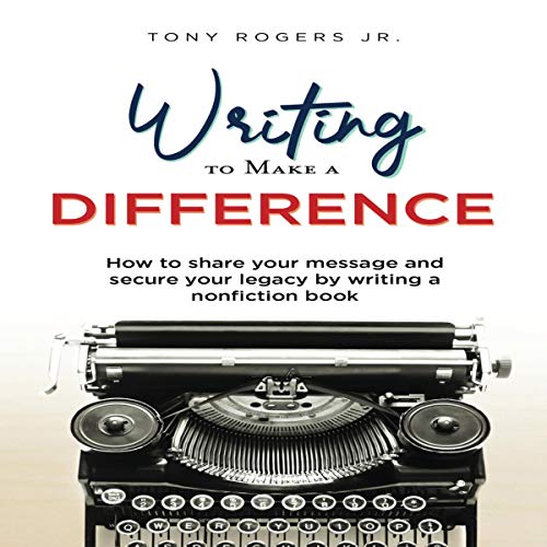 Writing to Make a Difference: How to Share Your Message and Secure Your Legacy by Writing a Nonfiction Book cover art