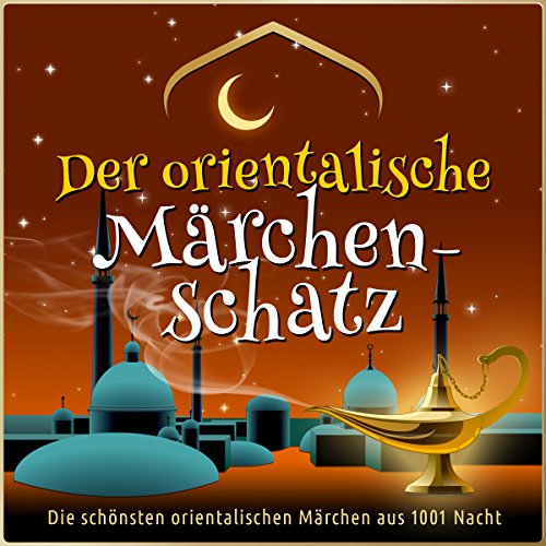 Der orientalische Märchen-Schatz: Die schönsten orientalischen Märchen aus 1001 Nacht cover art