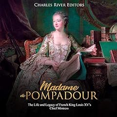 Madame de Pompadour: The Life and Legacy of French King Louis XV’s Chief Mistress cover art