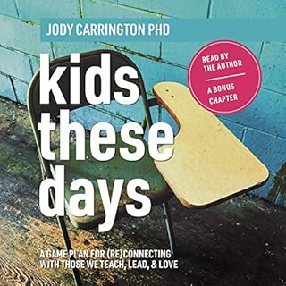 Kids These Days: A Game Plan for (Re)Connecting with Those We Teach, Lead, & Love Audiobook By Jody Carrington cover art