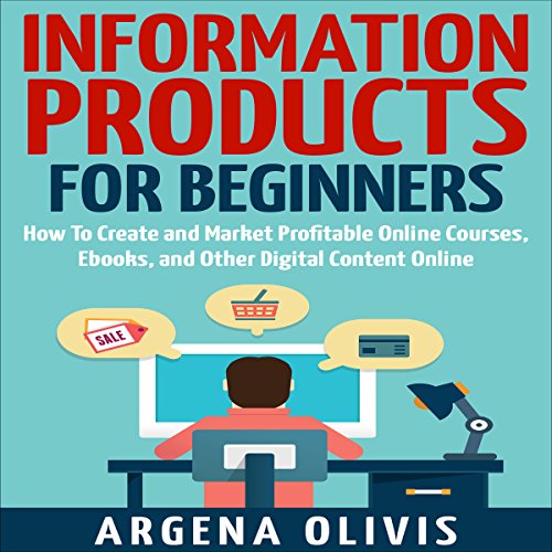 Information Products for Beginners: How to Create and Market Online Courses, Ebooks, and Other Digital Content Online cover a