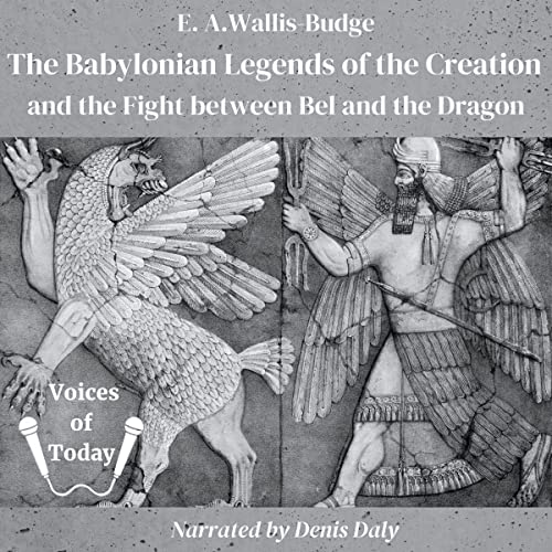 The Babylonian Legends of the Creation and the Fight Between Bel and the Dragon Audiobook By E. A. Wallis-Budge cover art