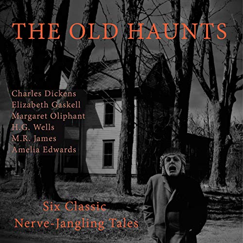 The Old Haunts Audiobook By Charles Dickens, Elizabeth Gaskell, Amelia Edwards, M.R James, Margaret Oliphant, H. G. Wells cov