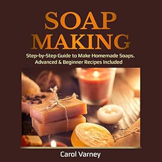 Soap Making: Step-by-Step Guide to Make Homemade Soaps. Advanced & Beginner Recipes Included Audiolibro Por Carol Varney 