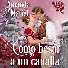 Cómo besar a un canalla [How to Kiss a Scoundrel] Audiobook By Amanda Mariel cover art