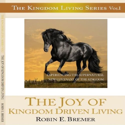 The Joy of Kingdom Driven Living: Experiencing the Supernatural New Covenant of the Kingdom cover art