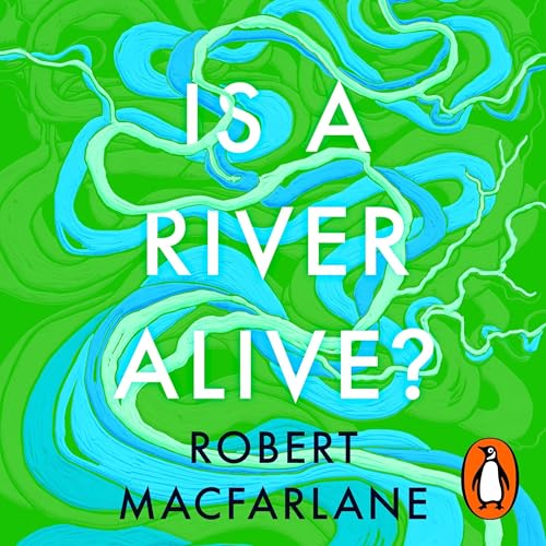 Is a River Alive? Audiobook By Robert Macfarlane cover art