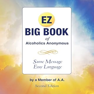 The EZ Big Book of Alcoholics Anonymous: Same Message - Simple Language Audiobook By Member of A.A. cover art