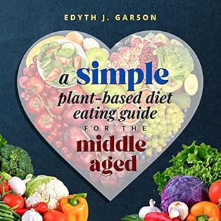 A Simple Plant-Based Diet Eating Guide for the Middle Aged Audiolibro Por Edyth J. Garson arte de portada