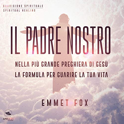 Il Padre Nostro: Nella più grande preghiera di Gesù la formula per guarire la tua vita Audiolivro Por Emmet Fox