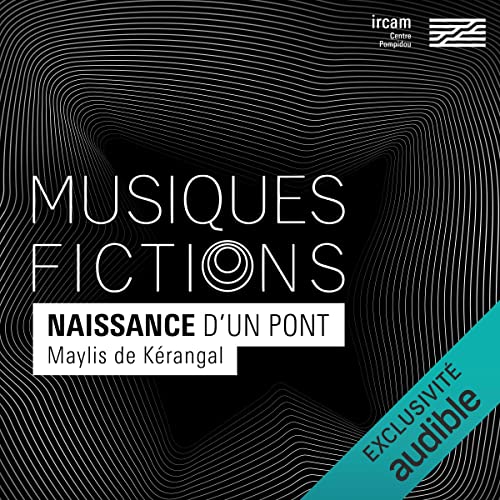 Musiques-fictions : Naissance d'un pont Audiobook By Maylis de Kérangal, Daniele Ghisi, Jacques Vincey cover art