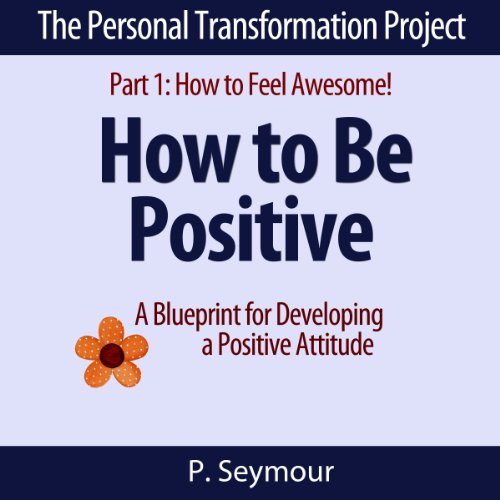 How to Be Positive: A Blueprint for Developing a Positive Attitude cover art