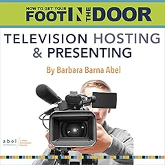 How to Get Your Foot in the Door: Television Hosting and Presenting cover art