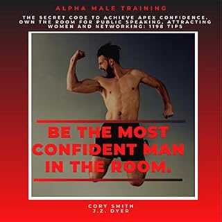 Be the Most Confident Man in the Room. The Secret Code to Achieve Apex Confidence. Own the Room for Public Speaking, Attracti