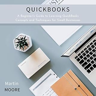 Quickbooks: A Beginner's Guide to Learning QuickBooks Concepts and Techniques for Small Businesses Audiobook By Martin Moore 