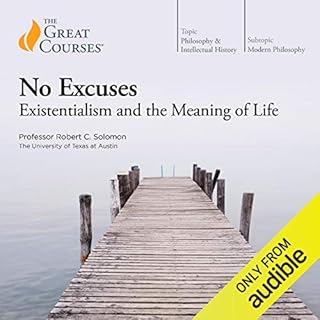 No Excuses: Existentialism and the Meaning of Life Audiobook By Robert C. Solomon, The Great Courses cover art