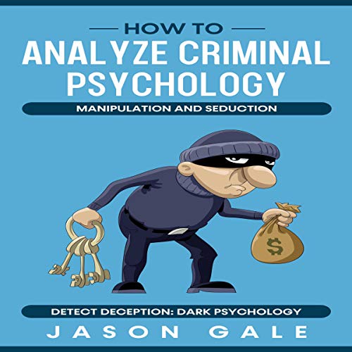 How to Analyze Criminal Psychology, Manipulation and Seduction Audiobook By Jason Gale cover art