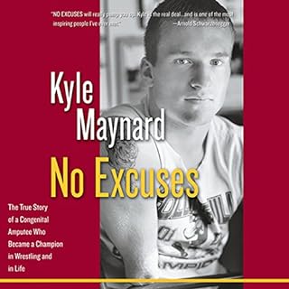 No Excuses: The True Story of a Congenital Amputee Who Became a Champion in Wrestling and in Life Audiobook By Kyle Maynard c