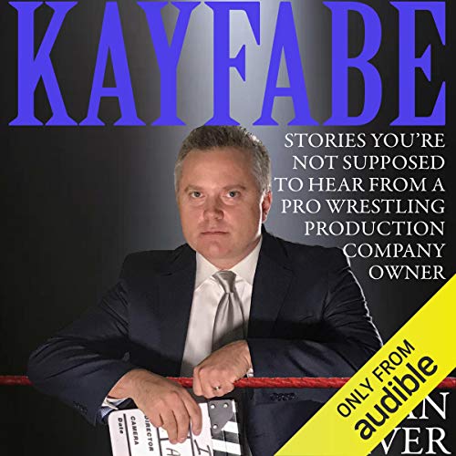 Kayfabe: Stories You're Not Supposed to Hear from a Pro Wrestling Production Company Owner Audiobook By Sean Oliver cover art